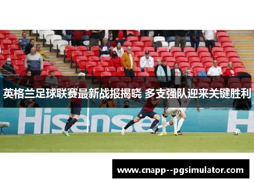 英格兰足球联赛最新战报揭晓 多支强队迎来关键胜利