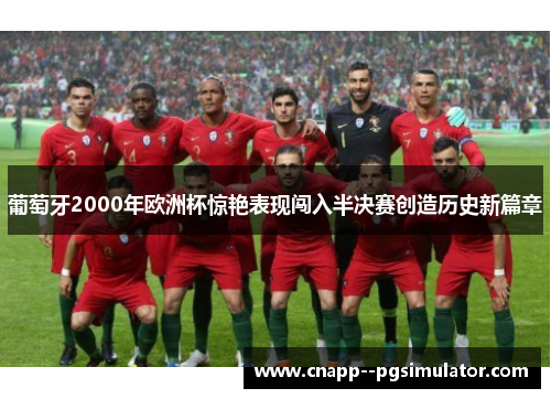葡萄牙2000年欧洲杯惊艳表现闯入半决赛创造历史新篇章