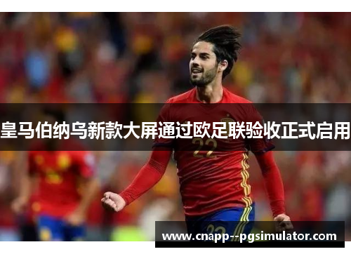 皇马伯纳乌新款大屏通过欧足联验收正式启用
