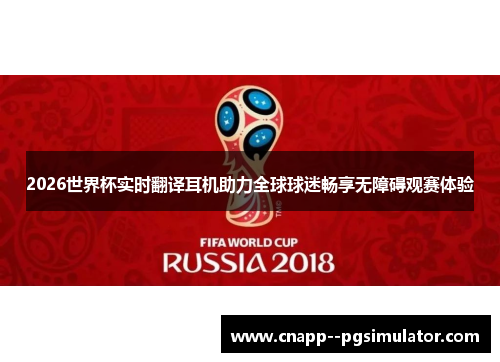 2026世界杯实时翻译耳机助力全球球迷畅享无障碍观赛体验