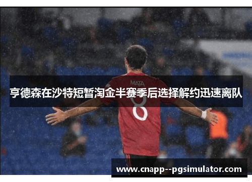 亨德森在沙特短暂淘金半赛季后选择解约迅速离队 亨德森在沙特短暂淘金半赛季后选择解约迅速离队
