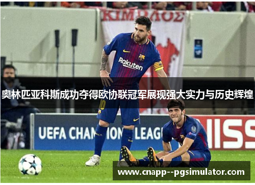 奥林匹亚科斯成功夺得欧协联冠军展现强大实力与历史辉煌