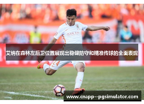 艾纳在森林左后卫位置展现出稳健防守和精准传球的全面表现 艾纳在森林左后卫位置展现出稳健防守和精准传球的全面表现